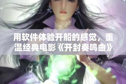 用软件体验开船的感觉，重温经典电影《开封奏鸣曲》的配乐