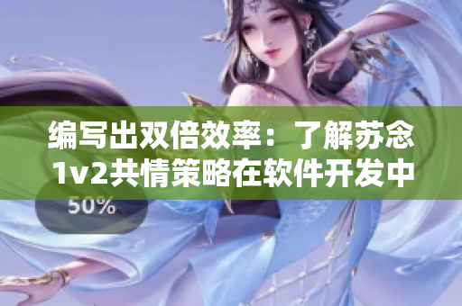 编写出双倍效率：了解苏念1v2共情策略在软件开发中的应用