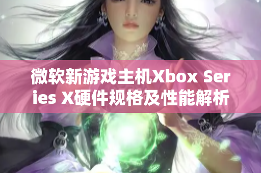 微软新游戏主机Xbox Series X硬件规格及性能解析