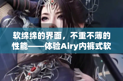 软绵绵的界面，不重不薄的性能——体验Airy内裤式软件