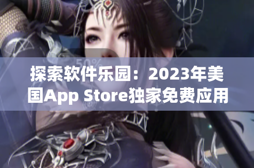 探索软件乐园：2023年美国App Store独家免费应用盘点