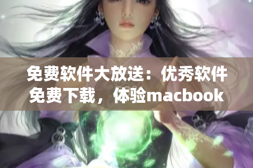 免费软件大放送：优秀软件免费下载，体验macbookpro的完美性能！