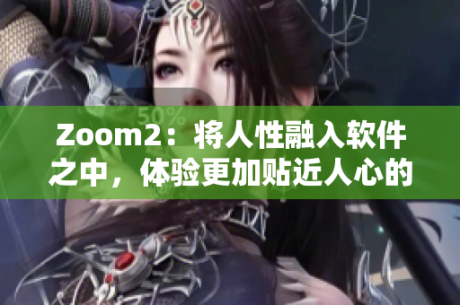 Zoom2：将人性融入软件之中，体验更加贴近人心的远程通讯