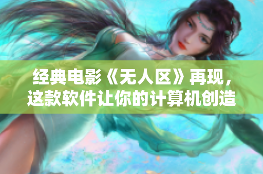 经典电影《无人区》再现，这款软件让你的计算机创造它自己的无人区。