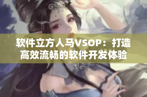 软件立方人马VSOP：打造高效流畅的软件开发体验