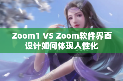 Zoom1 VS Zoom软件界面设计如何体现人性化