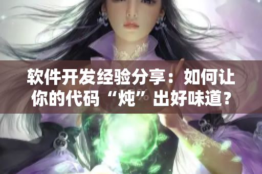 软件开发经验分享：如何让你的代码“炖”出好味道？