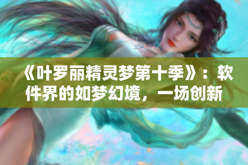 《叶罗丽精灵梦第十季》：软件界的如梦幻境，一场创新体验的盛宴