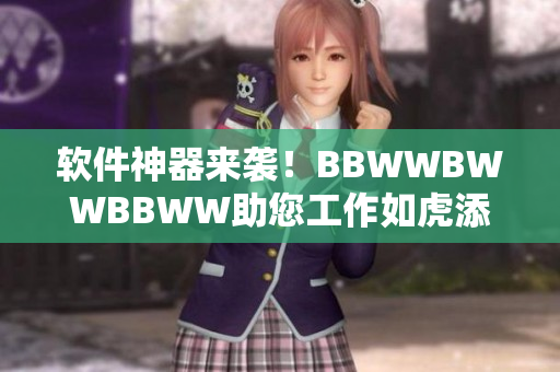 软件神器来袭！BBWWBWWBBWW助您工作如虎添翼