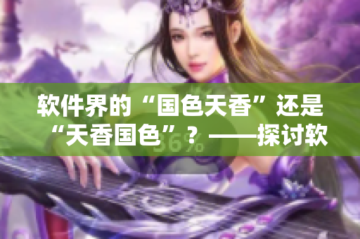 软件界的“国色天香”还是“天香国色”？——探讨软件界的设计美学之争