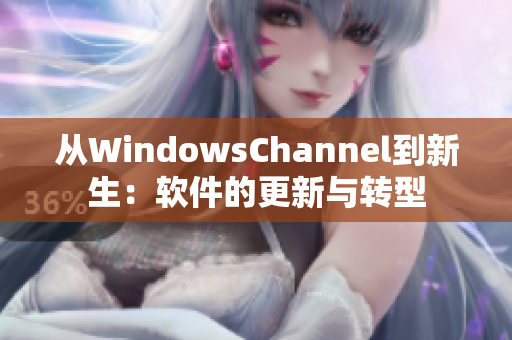 从WindowsChannel到新生：软件的更新与转型