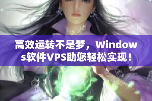 高效运转不是梦，Windows软件VPS助您轻松实现！