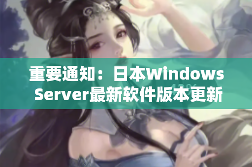 重要通知：日本Windows Server最新软件版本更新发布！