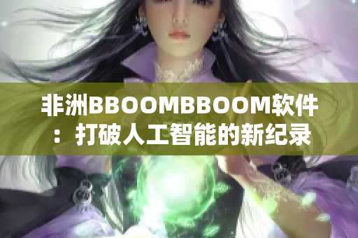 非洲BBOOMBBOOM软件：打破人工智能的新纪录