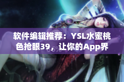 软件编辑推荐：YSL水蜜桃色抢眼39，让你的App界面更时尚