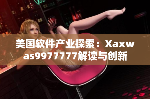 美国软件产业探索：Xaxwas9977777解读与创新