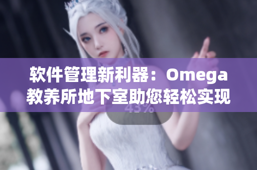软件管理新利器：Omega教养所地下室助您轻松实现软件优化与升级