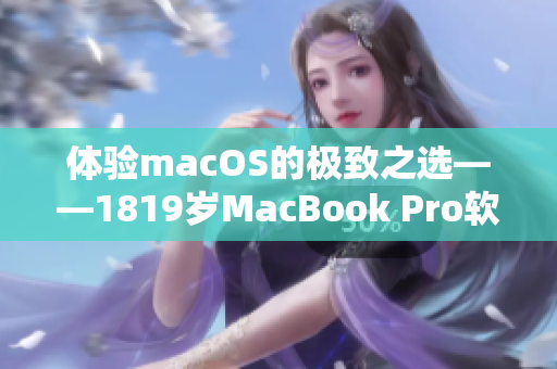 体验macOS的极致之选——1819岁MacBook Pro软件优化设计