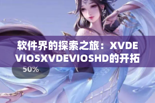 软件界的探索之旅：XVDEVIOSXVDEVIOSHD的开拓与挑战