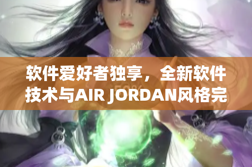 软件爱好者独享，全新软件技术与AIR JORDAN风格完美契合！