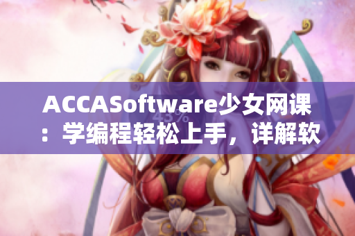 ACCASoftware少女网课：学编程轻松上手，详解软件开发技巧