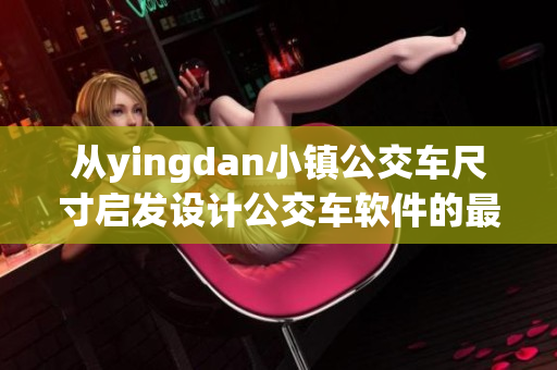 从yingdan小镇公交车尺寸启发设计公交车软件的最佳尺寸