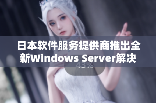 日本软件服务提供商推出全新Windows Server解决方案