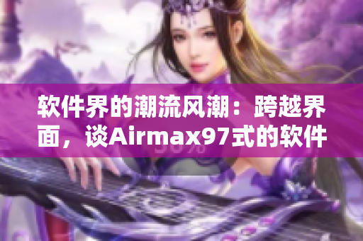 软件界的潮流风潮：跨越界面，谈Airmax97式的软件杂交