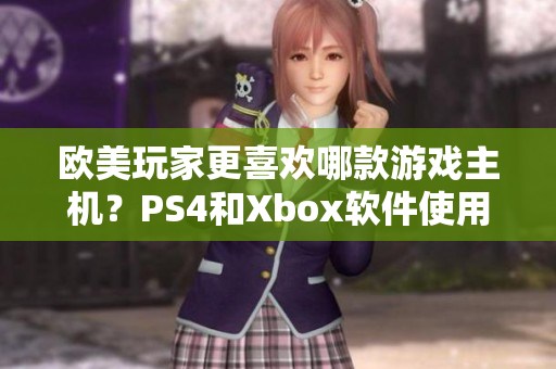 欧美玩家更喜欢哪款游戏主机？PS4和Xbox软件使用习惯对比分析