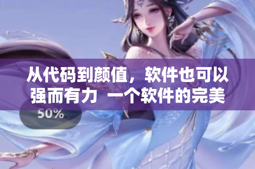 从代码到颜值，软件也可以强而有力  一个软件的完美之旅