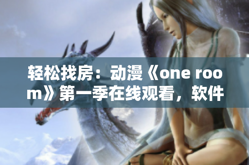 轻松找房：动漫《one room》第一季在线观看，软件让你一键观影