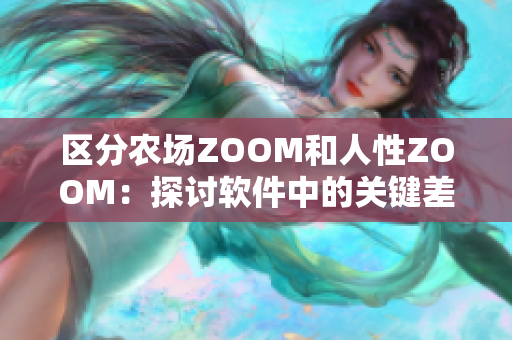 区分农场ZOOM和人性ZOOM：探讨软件中的关键差异
