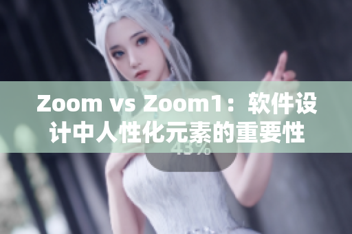 Zoom vs Zoom1：软件设计中人性化元素的重要性