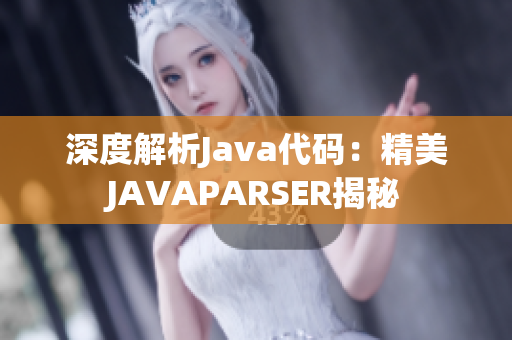 深度解析Java代码：精美JAVAPARSER揭秘