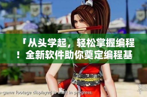 「从头学起，轻松掌握编程！全新软件助你奠定编程基础！」