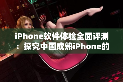 iPhone软件体验全面评测：探究中国成熟iPhone的应用能力