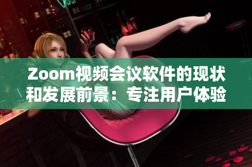 Zoom视频会议软件的现状和发展前景：专注用户体验的全新升级