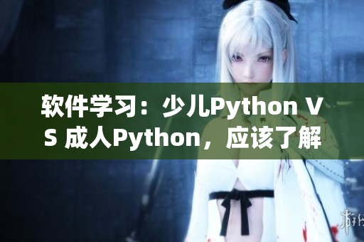 软件学习：少儿Python VS 成人Python，应该了解哪些区别？