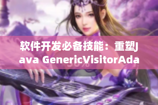 软件开发必备技能：重塑Java GenericVisitorAdapter