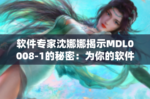 软件专家沈娜娜揭示MDL0008-1的秘密：为你的软件安全加固