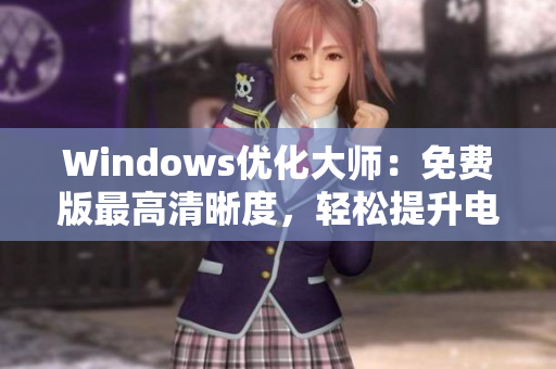 Windows优化大师：免费版最高清晰度，轻松提升电脑性能