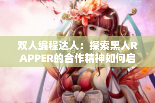 双人编程达人：探索黑人RAPPER的合作精神如何启发软件开发