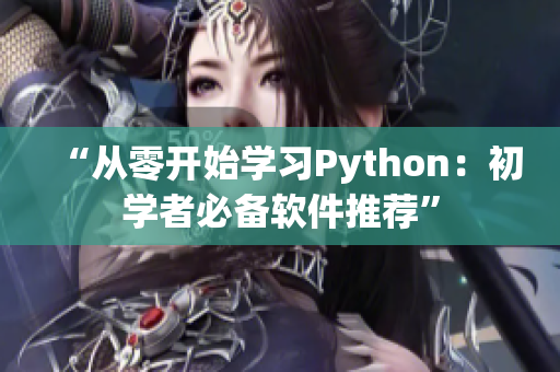 “从零开始学习Python：初学者必备软件推荐”