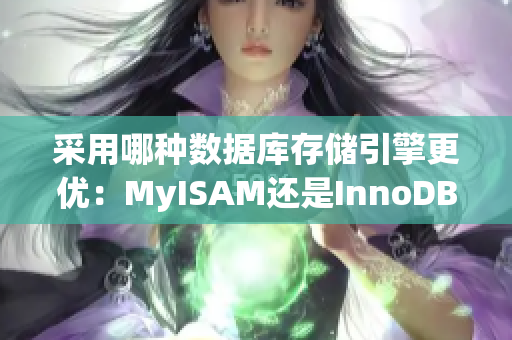 采用哪种数据库存储引擎更优：MyISAM还是InnoDB？