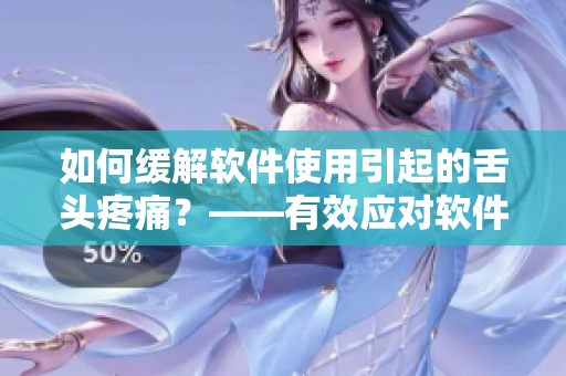 如何缓解软件使用引起的舌头疼痛？——有效应对软件相关健康问题