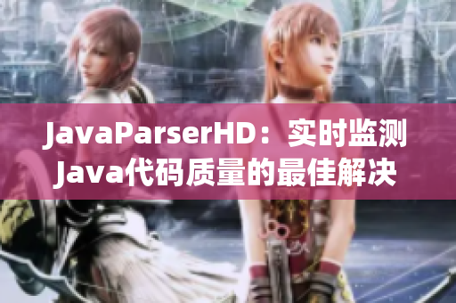 JavaParserHD：实时监测Java代码质量的最佳解决方案