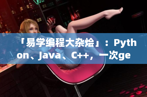 「易学编程大杂烩」：Python、Java、C++，一次get！