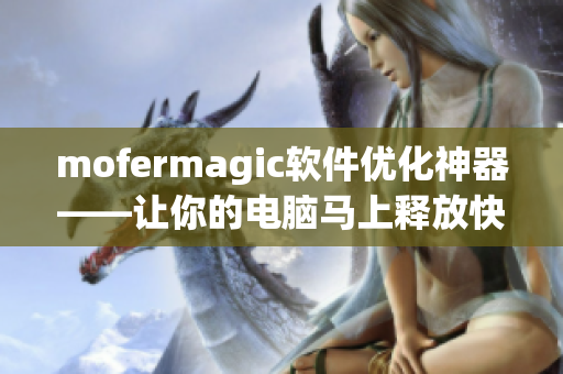 mofermagic软件优化神器——让你的电脑马上释放快感