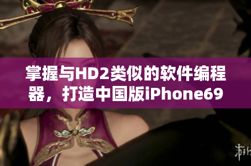 掌握与HD2类似的软件编程器，打造中国版iPhone69！