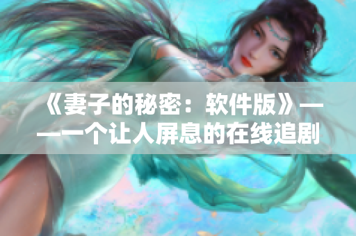 《妻子的秘密：软件版》——一个让人屏息的在线追剧体验